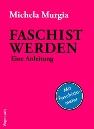 Title: Faschist werden: Eine Anleitung, Author: Michela Murgia