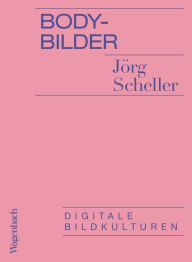 Title: Body-Bilder: Digitale Bildkulturen, Author: Jörg Scheller