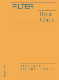 Title: Filter: Digitale Bildkulturen, Author: Berit Glanz