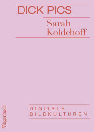 Title: Dick Pics, Author: Sarah Koldehoff