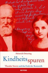 Title: Kindheitsspuren: Theodor Storm und das Ende der Romantik, Author: Heinrich Detering