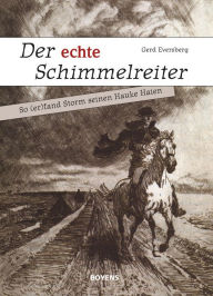 Title: Der echte Schimmelreiter: So (er)fand Storm seinen Hauke Haien, Author: Gerd Eversberg