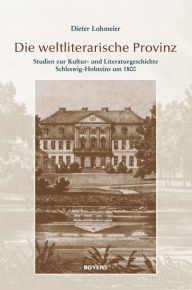 Title: Die weltliterarische Provinz: Studien zur Kultur- und Literaturgeschichte Schleswig-Holsteins um 1800, Author: Dieter Lohmeier