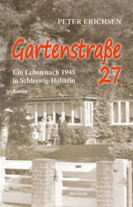 Title: Gartenstraße 27: Ein Leben nach 1945 in Schleswig-Holstein, Author: Peter Erichsen