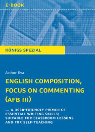 Title: English Composition, Focus on Commenting (AFB III).: ... a user-friendly primer of essential writing skills; suitable for classroom lessons and for self-teaching, Author: Arthur Eva