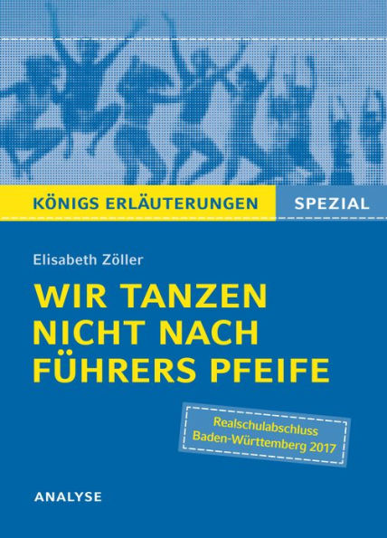 Wir tanzen nicht nach Führers Pfeife von Elisabeth Zöller. Königs Erläuterungen Spezial.: Textanalyse und Interpretation mit ausführlicher Inhaltsangabe und Abituraufgaben mit Lösungen