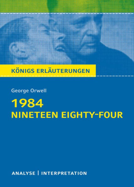 1984 - Nineteen Eighty-Four von George Orwell. Königs Erläuterungen.: Textanalyse und Interpretation mit ausführlicher Inhaltsangabe und Abituraufgaben mit Lösungen