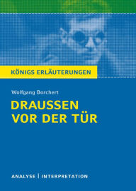 Title: Draußen vor der Tür von Wolfgang Borchert: Textanalyse und Interpretation mit ausführlicher Inhaltsangabe und Abituraufgaben mit Lösungen, Author: Wolfgang Borchert