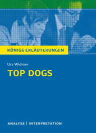 Title: Top Dogs von Urs Widmer.: Textanalyse und Interpretation mit ausführlicher Inhaltsangabe und Abituraufgaben mit Lösungen, Author: Urs Widmer