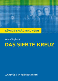 Title: Das siebte Kreuz von Anna Seghers.: Textanalyse und Interpretation mit ausführlicher Inhaltsangabe und Abituraufgaben mit Lösungen, Author: Anna Seghers