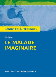 Title: Le Malade imaginaire. Königs Erläuterungen: Textanalyse und Interpretation mit ausführlicher Inhaltsangabe und Abituraufgaben mit Lösungen, Author: Molière