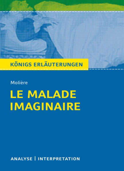 Le Malade imaginaire. Königs Erläuterungen: Textanalyse und Interpretation mit ausführlicher Inhaltsangabe und Abituraufgaben mit Lösungen