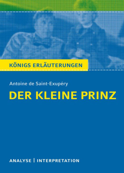 Der kleine Prinz: Textanalyse und Interpretation mit ausführlicher Inhaltsangabe und Abituraufgaben mit Lösungen