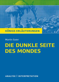 Title: Die dunkle Seite des Mondes.: Textanalyse und Interpretation mit ausführlicher Inhaltsangabe und Abituraufgaben mit Lösungen, Author: Martin Suter