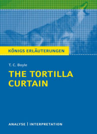 Title: The Tortilla Curtain von T. C. Boyle. Königs Erläuterungen.: Textanalyse und Interpretation mit ausführlicher Inhaltsangabe und Abituraufgaben mit Lösungen, Author: T. C. Boyle