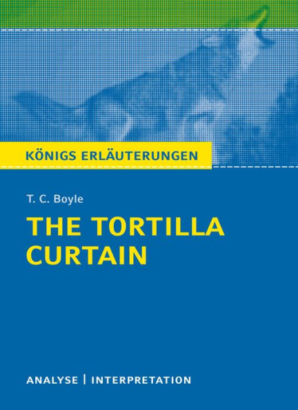 The Tortilla Curtain von T. C. Boyle. Königs Erläuterungen.: Textanalyse und Interpretation mit ausführlicher Inhaltsangabe und Abituraufgaben mit Lösungen