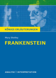 Title: Frankenstein von Mary Shelley. Königs Erläuterungen.: Textanalyse und Interpretation mit ausführlicher Inhaltsangabe, Author: Mary Shelley