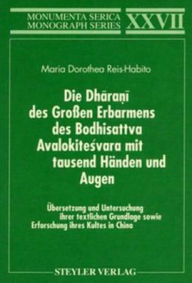 Title: Die Dharani des Großen Erbarmens des Boddhisatva Avalokitesvara mit tausend Händen und Augen. Übersetzung und Untersuchung ihrer textlichen Grundlage sowie: Erforschung ihres Kultes in China, Author: Maria Dorothea Reis-Habito