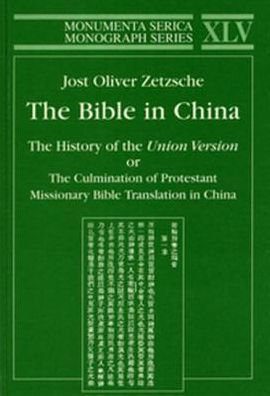 Bible in China: The History of the Union Version or the Culmination of Protestant Missionary Bible Translation in China