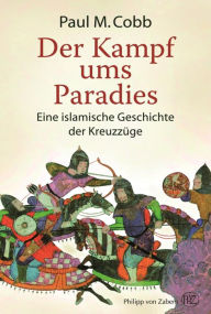 Title: Der Kampf ums Paradies: Eine islamische Geschichte der Kreuzzüge, Author: Paul M. Cobb
