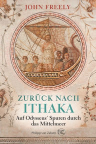 Title: Zurück nach Ithaka: Auf Odysseus' Spuren durch das Mittelmeer, Author: John Freely