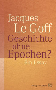 Title: Geschichte ohne Epochen?: Ein Essay, Author: Jacques Le Goff