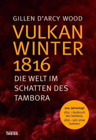 Title: Vulkanwinter 1816: Die Welt im Schatten des Tambora, Author: Gillen Wood