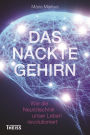 Das nackte Gehirn: Wie die Neurotechnik unser Leben revolutioniert