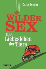 Title: Wilder Sex: Das Liebesleben der Tiere, Author: Carin Bondar