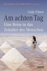 Title: Am achten Tag: Eine Reise in das Zeitalter des Menschen, Author: Gaia Vince