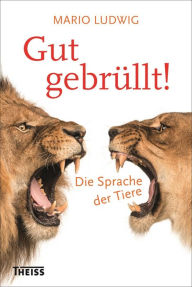 Title: Gut gebrüllt!: Die Sprache der Tiere, Author: Mario Ludwig