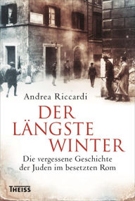 Title: Der längste Winter: Die vergessene Geschichte der Juden im besetzten Rom 1943/44, Author: Andrea Riccardi