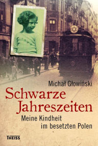 Title: Schwarze Jahreszeiten: Meine Kindheit im besetzten Polen, Author: Michal Glowinski