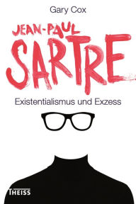 Title: Jean-Paul Sartre: Existentialismus und Exzess, Author: Gary Cox