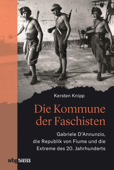 Die Kommune der Faschisten: Gabriele D'Annunzio, die Republik von Fiume und die Extreme des 20. Jahrhunderts