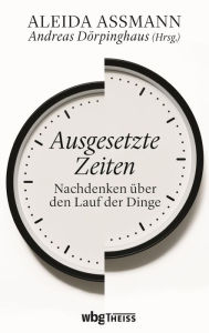 Title: Ausgesetzte Zeiten: Nachdenken über den Lauf der Dinge, Author: Aleida Assmann