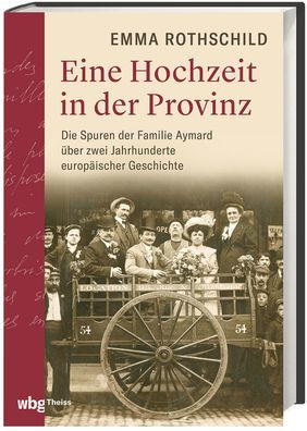 Eine Hochzeit in der Provinz: Die Spuren der Familie Aymard uber zwei Jahrhunderte europaischer Geschichte