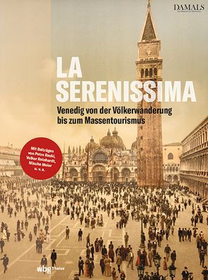 La Serenissima: Die Geschichte Venedigs von der Volkerwanderung bis zum Massentourismus