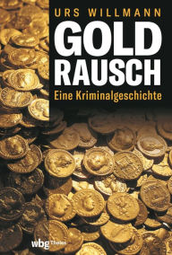 Title: Goldrausch: Eine Kriminalgeschichte, Author: Urs Willmann