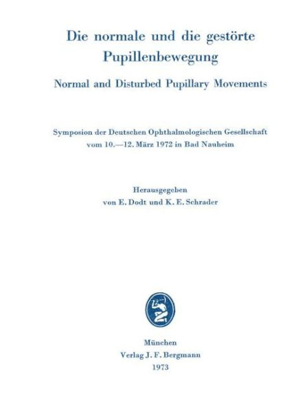 Die normale und die gestörte Pupillenbewegung / Normal and Disturbed Pupillary Movements: Symposion der Deutschen Ophthalmologischen Gesellschaft vom 10. bis 12. März 1972 in Bad Nauheim