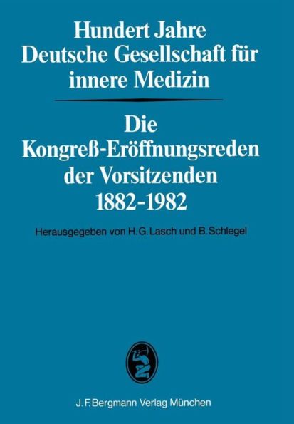 Hundert Jahre Deutsche Gesellschaft für innere Medizin: Die Kongreß-Eröffnungsreden der Vorsitzenden 1882-1982
