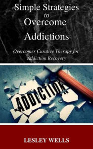 Title: Simple Strategies to Overcome Addictions Overcomer Curative Therapy for Addiction Recovery, Author: LESLEY WELLS