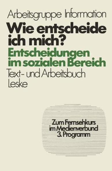Wie entscheide ich mich?: Entscheidungen im sozialen Bereich, Ein Text- und Arbeitsbuch zum Selbstlernen und für die Arbeit in Gruppen