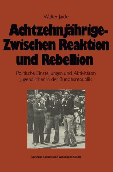 Achtzehnjï¿½hrige - zwischen Reaktion und Rebellion: Politische Einstellungen und Aktivitï¿½ten Jugendlicher in der Bundesrepublik