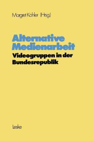 Title: Alternative Medienarbeit: Videogruppen in der Bundesrepublik, Author: Margret Köhler