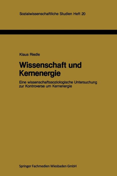 Wissenschaft und Kernenergie: Eine wissenschaftssoziologische Untersuchung zur Kontroverse um Kernenergie