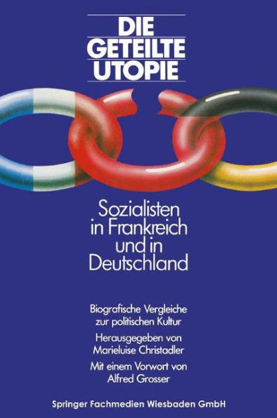 Die geteilte Utopie Sozialisten in Frankreich und Deutschland: Biografische Vergleiche zur politischen Kultur