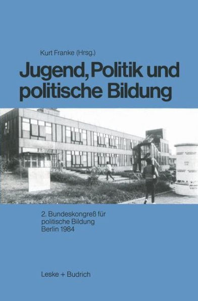 Jugend, Politik und politische Bildung: 2. Bundeskongreï¿½ fï¿½r politische Bildung Berlin 1984
