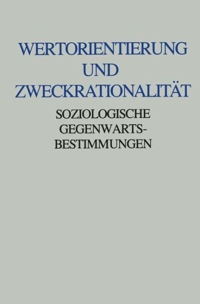 Wertorientierung und Zweckrationalitï¿½t: Soziologische Gegenwartsbestimmungen. Friedrich Fï¿½rstenberg zum 60. Geburtstag