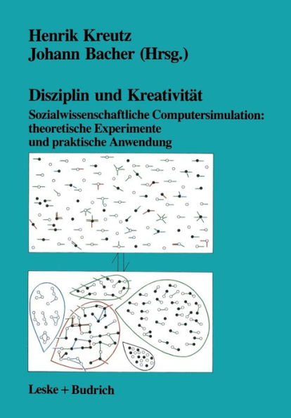 Disziplin und Kreativität: Sozialwissenschaftliche Computersimulation: theoretische Experimente und praktische Anwendung